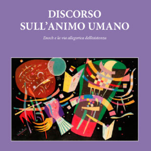 DISCORSO SULL’ANIMO UMANO – ENOCH E LA VIA ALLEGORICA DELL’ESISTENZA
